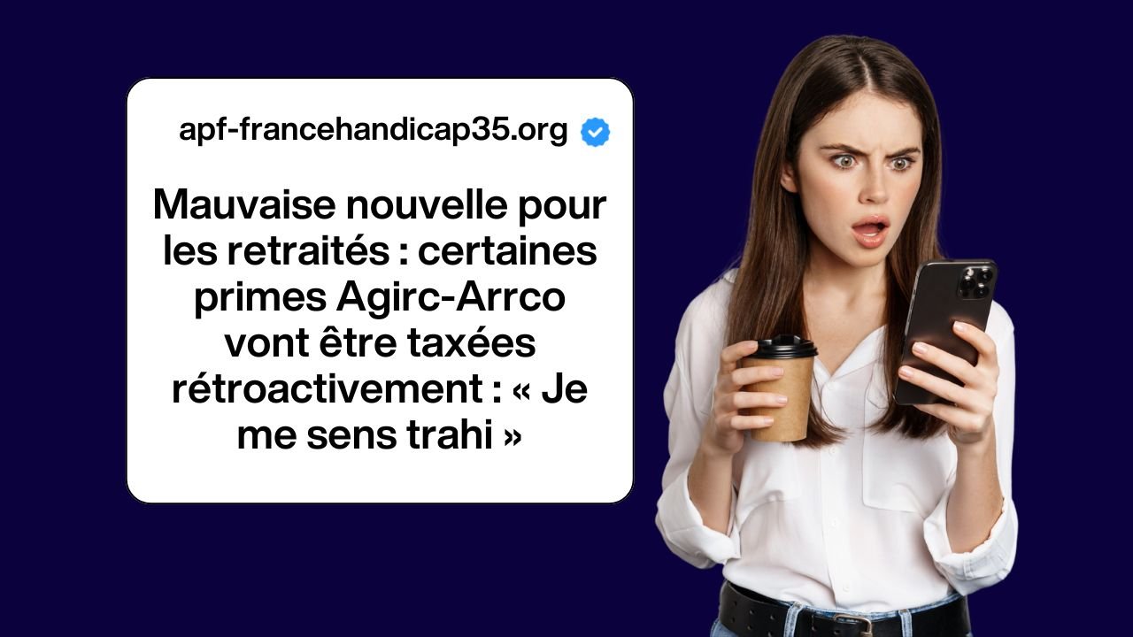 Mauvaise nouvelle pour les retraités : certaines primes Agirc-Arrco vont être taxées rétroactivement : « Je me sens trahi »